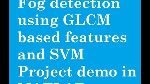 Fog detection using GLCM based features and SVM demo video Matlab