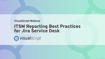 VisualScript Webinar: ITSM Reporting Best Practices for Jira Service Desk