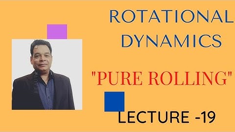 ROTATIONAL DYNAMICS/ PURE ROLLING / LECTURE -19