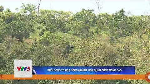 KHỞI CÔNG TỔ HỢP NÔNG NGHIỆP ỨNG DỤNG CÔNG NGHỆ CAO | VTV5