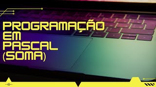 PROGRAMAÇÃO EM PASCAL (SOMA)