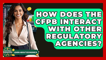 How Does The CFPB Interact With Other Regulatory Agencies? - Learn About Economics
