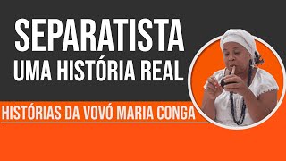 SEPARATISTA Uma História Real | Histórias da Vovó Maria Conga