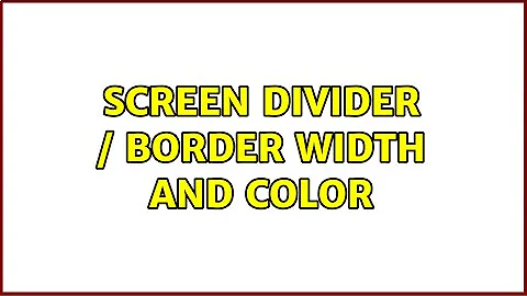 Screen divider / border width and color (3 Solutions!!)