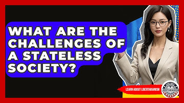 What Are The Challenges Of A Stateless Society? - Learn About Libertarianism