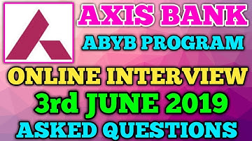 AXIS BANK ABYB PROGRAM ONLINE INTERVIEW 3RD JUNE 2019 ASKED QUESTIONS