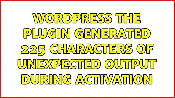 Wordpress: The plugin generated 225 characters of unexpected output during activation