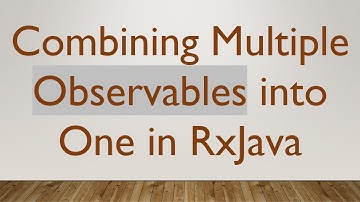 Combining Multiple Observables into One in RxJava