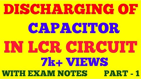 DISCHARGING OF CAPACITOR IN LCR CIRCUIT || PART - 1 || WITH EXAM NOTES ||