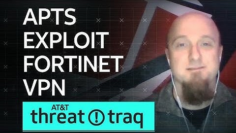 APTs Exploit Fortinet VPN| AT&T ThreatTraq