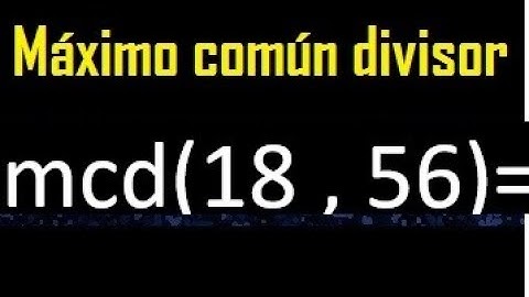 mcd 18 y 56 , maximo comun divisor , como se halla , ejemplos