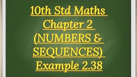 10th std Maths Chapter 2 (NUMBERS & SEQUENCES) Example 2.38