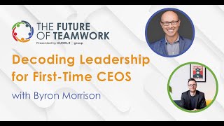 Decoding Leadership for First-Time CEOS with Byron Morrison | The Future of Teamwork