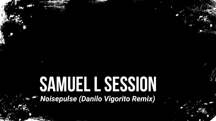 Samuel L Session - Noisepulse (Danilo Vigorito Remix)