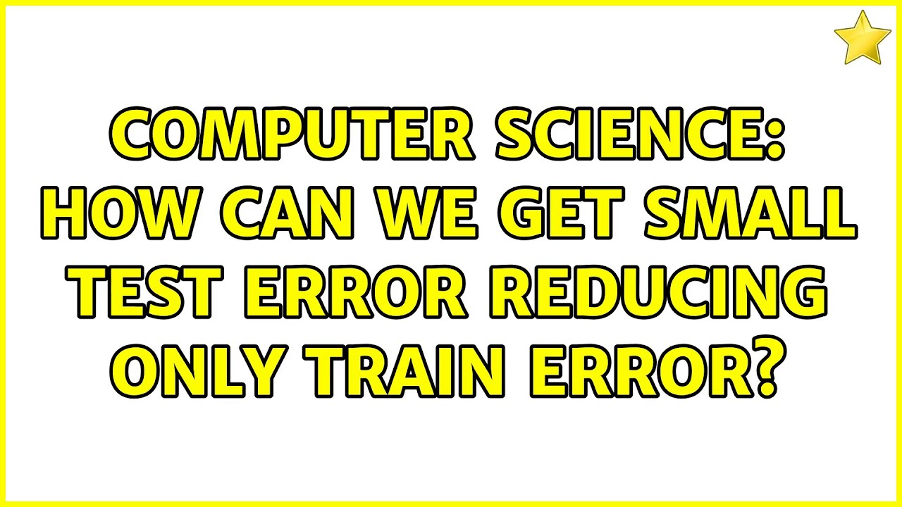 Computer Science: How can we get small test error reducing only train error?