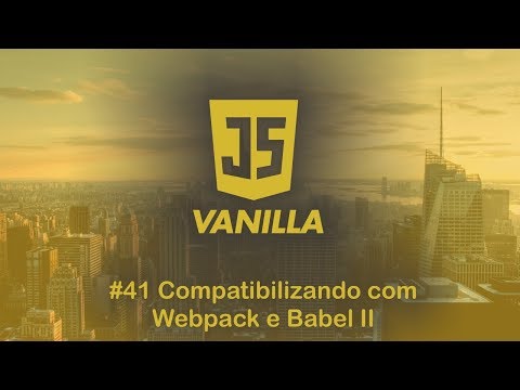 Vanilla Javascript - #41 Compatibilizando com Babel e Webpack II