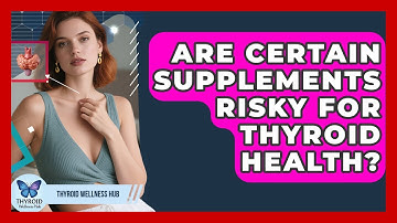 Are Certain Supplements Risky For Thyroid Health? - Thyroid Wellness Hub
