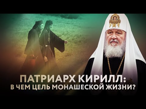 ПАТРИАРХ КИРИЛЛ: В ЧЕМ ЦЕЛЬ МОНАШЕСКОЙ ЖИЗНИ?