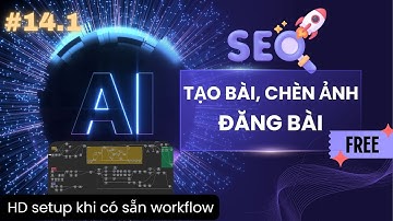 [AUTOMATION] #14.1 AUTO TẠO BÀI ĐĂNG BÀI WEB 100% FREE - Hướng dẫn SETUP khi đã có sẵn workflow