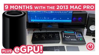 2013 Mac Pro + eGPU  my 9 Month Update