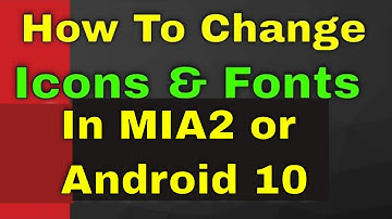 How To Change Icons And Fonts in MIA2 or Android 10 Without Root