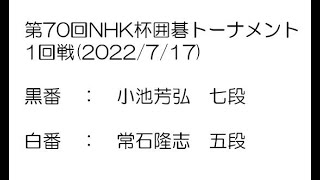 第70回NHK杯囲碁トーナメント1回戦(2022/7/17)　小池芳弘七段－常石隆志五段