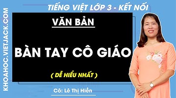 Bàn tay cô giáo | Tiếng Việt lớp 3 - Kết nối tri thức (DỄ HIỂU NHẤT)