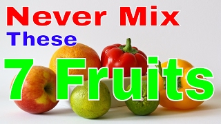 Never Mix These 7 Fruits! They Cause Serious Diseases