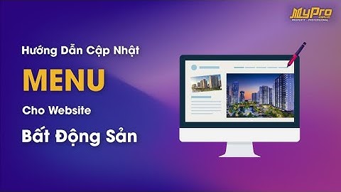 Hướng dẫn chỉnh sửa menu chính và footer của website bất động sản trên hệ thống MyPro.Com.Vn