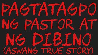 PAGTATAGPO NG PASTOR AT NG DIBINO (Aswang True Story)