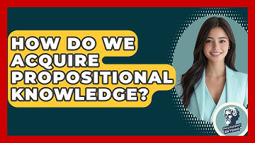 How Do We Acquire Propositional Knowledge? - Philosophy Beyond