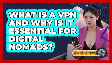 What Is A VPN And Why Is It Essential For Digital Nomads? - Digital Nomad Success Guide