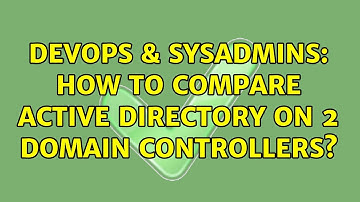 DevOps & SysAdmins: How to compare Active Directory on 2 Domain Controllers? (3 Solutions!!)