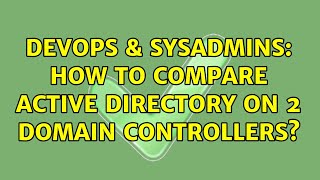 DevOps & SysAdmins: How to compare Active Directory on 2 Domain Controllers? (3 Solutions!!)