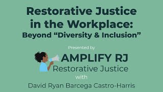 Restorative Justice in the Workplace: Beyond "Diversity & Inclusion) webinar 5/26/21
