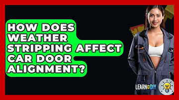 How Does Weather Stripping Affect Car Door Alignment? - LearnToDIY360.com