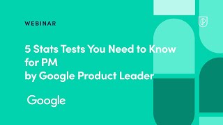 Webinar: 5 Stats Tests You Need to Know for PM by Google Product Leader