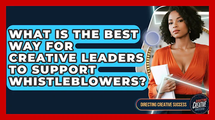 What Is The Best Way For Creative Leaders To Support Whistleblowers? - Directing Creative Success
