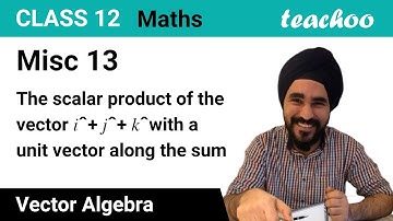 Misc 13 - Scalar product of vector i + j + k with unit vector - Teachoo