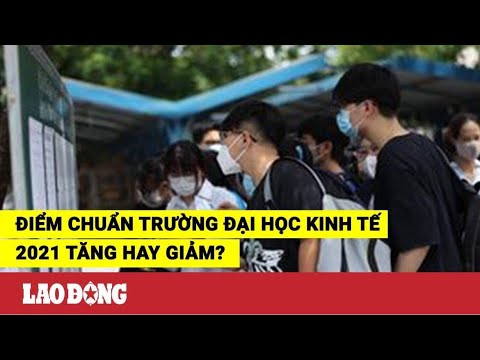 Video Điểm chuẩn Trường Đại học Kinh tế 2021 tăng hay giảm? - youtube