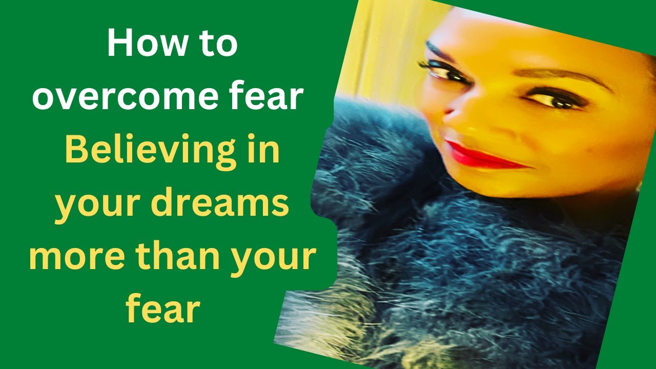 How to overcome fear | Believing in your dreams more than your fear ...