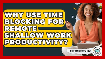 Why Use Time Blocking For Remote Shallow Work Productivity? - Guide To Work From Home