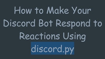 How to Make Your Discord Bot Respond to Reactions Using discord.py