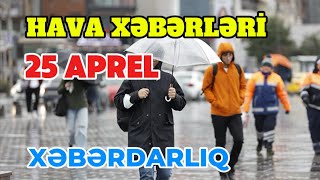 Sabahin Hava Proqnozu 25 Aprel Hava Xeberleri