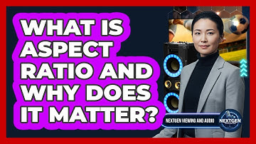 What Is Aspect Ratio And Why Does It Matter?