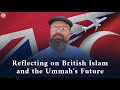 Reflecting on british islam and the ummahs future  brumarleee