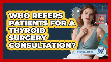 Who Refers Patients For A Thyroid Surgery Consultation?