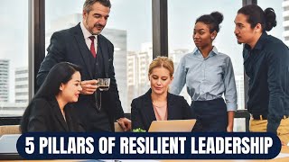 The 5 Pillars of Resilient Leadership How Great Leaders Thrive in Crisis