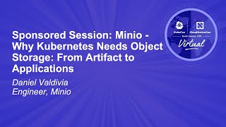 Sponsored Session: Minio - Why Kubernetes Needs Object Storage: From Artifact to Applications Information