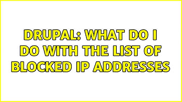Drupal: What do I do with the list of blocked IP addresses